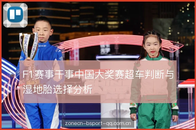 F1赛事干事中国大奖赛超车判断与湿地胎选择分析